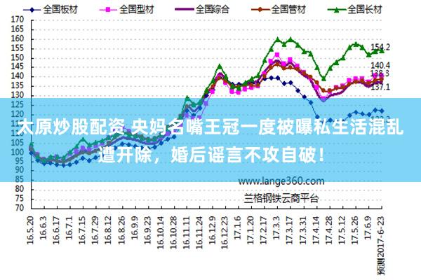 太原炒股配资 央妈名嘴王冠一度被曝私生活混乱遭开除，婚后谣言不攻自破！